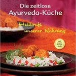 Die zeitlose Ayurveda-Küche – Heilkraft unserer Nahrung